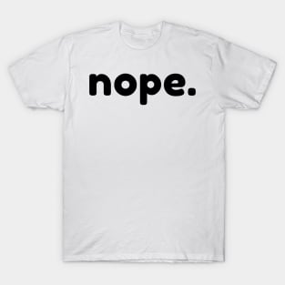 Nope. Funny Sarcastic NSFW Rude Inappropriate Saying T-Shirt